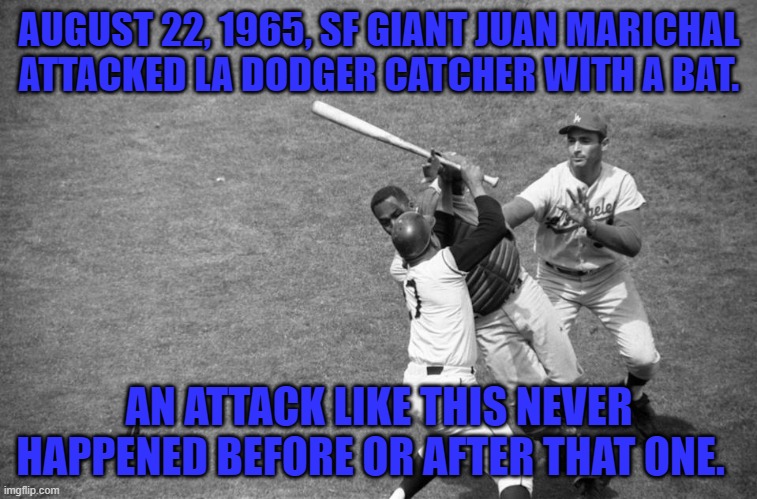 A "Storied Rivalry," indeed! | AUGUST 22, 1965, SF GIANT JUAN MARICHAL ATTACKED LA DODGER CATCHER WITH A BAT. AN ATTACK LIKE THIS NEVER HAPPENED BEFORE OR AFTER THAT ONE. | image tagged in los angeles dodgers | made w/ Imgflip meme maker