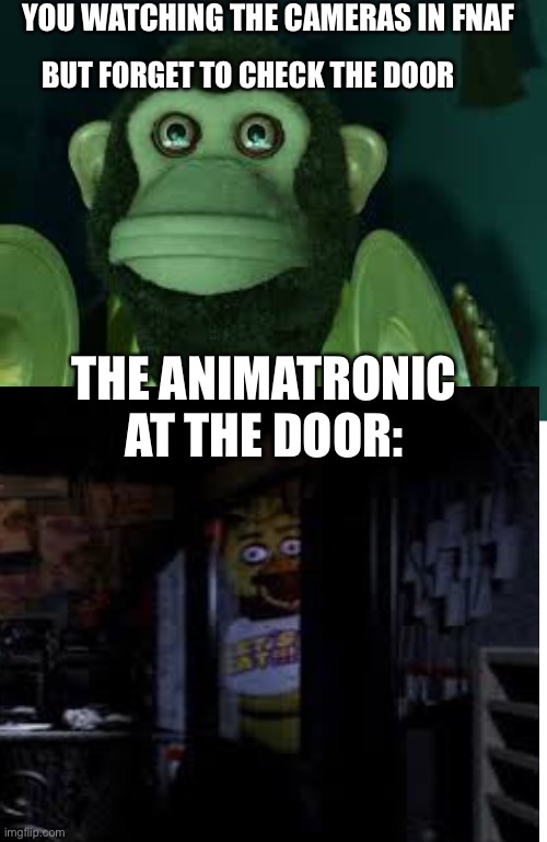 Fnaf be like | YOU WATCHING THE CAMERAS IN FNAF; BUT FORGET TO CHECK THE DOOR; THE ANIMATRONIC AT THE DOOR: | image tagged in toy story monkey,fnaf | made w/ Imgflip meme maker