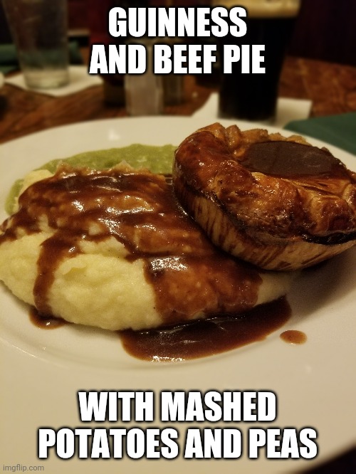 As had in a boston Irish pub, it was delicious | GUINNESS AND BEEF PIE; WITH MASHED POTATOES AND PEAS | image tagged in guinness,irish,boston | made w/ Imgflip meme maker