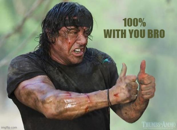 Thumbs Up Rambo | 100% WITH YOU BRO | image tagged in thumbs up rambo | made w/ Imgflip meme maker