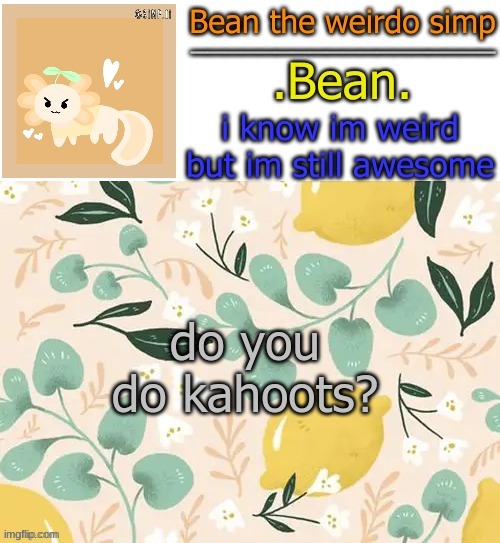 Beans lemon temp | do you do kahoots? | image tagged in beans lemon temp | made w/ Imgflip meme maker