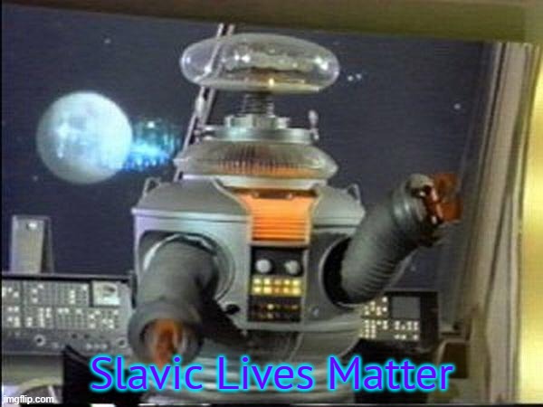 Lost in Space - Robot-Warning |  Slavic Lives Matter | image tagged in lost in space - robot-warning,slavic lives matter | made w/ Imgflip meme maker