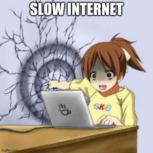 Anime wall punch |  SLOW INTERNET | image tagged in anime wall punch | made w/ Imgflip meme maker