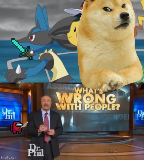 image tagged in dr phil what's wrong with people,funny pokemon,angry doge,amongus,sus,minecraft | made w/ Imgflip meme maker