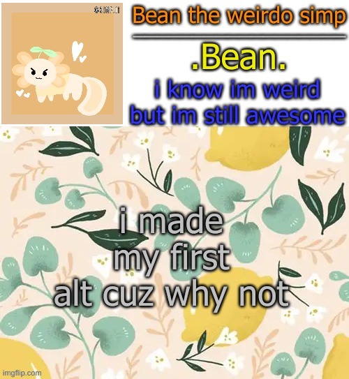 Beans lemon temp | i made my first alt cuz why not | image tagged in beans lemon temp | made w/ Imgflip meme maker