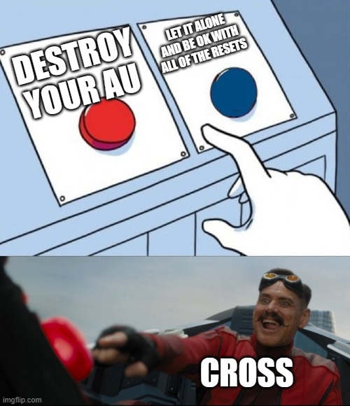 Robotnik Button | DESTROY YOUR AU LET IT ALONE AND BE OK WITH ALL OF THE RESETS CROSS | image tagged in robotnik button | made w/ Imgflip meme maker