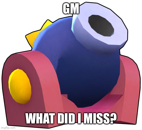 Penny’s Cannon | GM; WHAT DID I MISS? | image tagged in penny s cannon | made w/ Imgflip meme maker