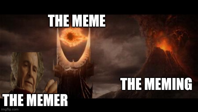 Thanks for whomever suggested this captioning form. (10th and final in series.) | THE MEME; THE MEMING; THE MEMER | image tagged in memes,eye of sauron,near paradox | made w/ Imgflip meme maker