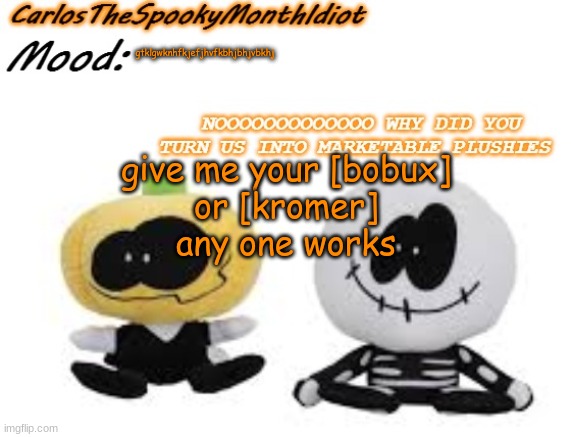 niehlnfinvjla | gtklgwknhfkjefjhvfkbhjbhjvbkhj; give me your [bobux]
or [kromer]
any one works | made w/ Imgflip meme maker