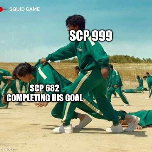 Squid Game | SCP 999; SCP 682 COMPLETING HIS GOAL | image tagged in squid game | made w/ Imgflip meme maker