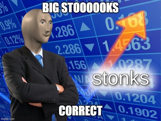 stonks | BIG STOOOOOKS; CORRECT | image tagged in stonks | made w/ Imgflip meme maker