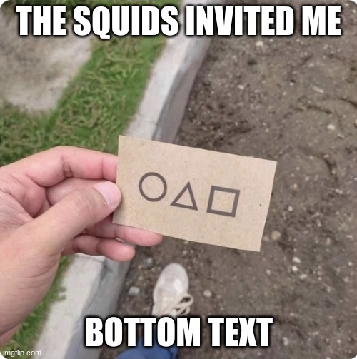 Y E S | THE SQUIDS INVITED ME; BOTTOM TEXT | image tagged in squid game,squid invitation | made w/ Imgflip meme maker