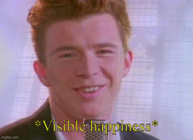 Rick Astley | *Visible happiness* | image tagged in rick astley | made w/ Imgflip meme maker