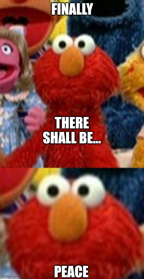 FINALLY PEACE THERE SHALL BE... | made w/ Imgflip meme maker