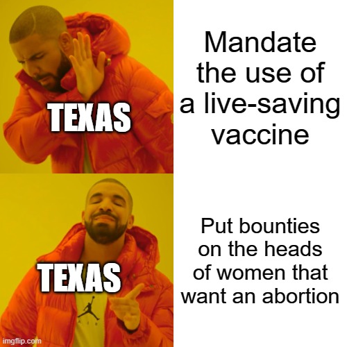 Texas just banned vaccine mandates while they still push to keep their anti-abortion law | Mandate the use of a live-saving vaccine; TEXAS; Put bounties on the heads of women that want an abortion; TEXAS | image tagged in memes,drake hotline bling | made w/ Imgflip meme maker