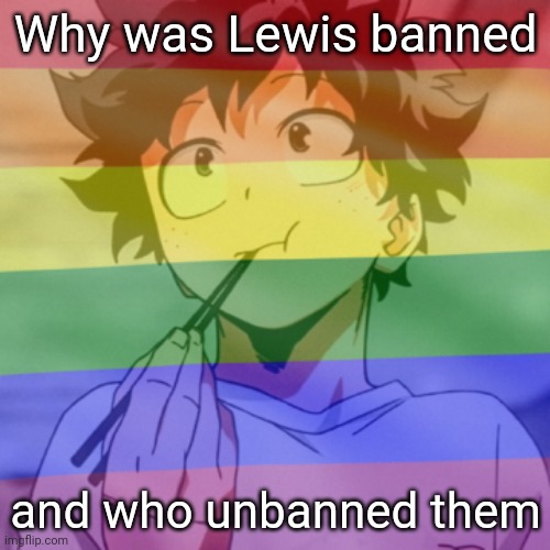 Gay.png 2 | Why was Lewis banned; and who unbanned them | image tagged in gay png 2 | made w/ Imgflip meme maker