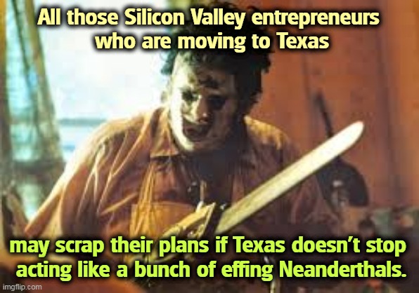 Tex Avery, Steve Martin and barbecue. Otherwise the h*ll with them. | All those Silicon Valley entrepreneurs 
who are moving to Texas; may scrap their plans if Texas doesn't stop 
acting like a bunch of effing Neanderthals. | image tagged in texas chainsaw,texas,cavemen | made w/ Imgflip meme maker