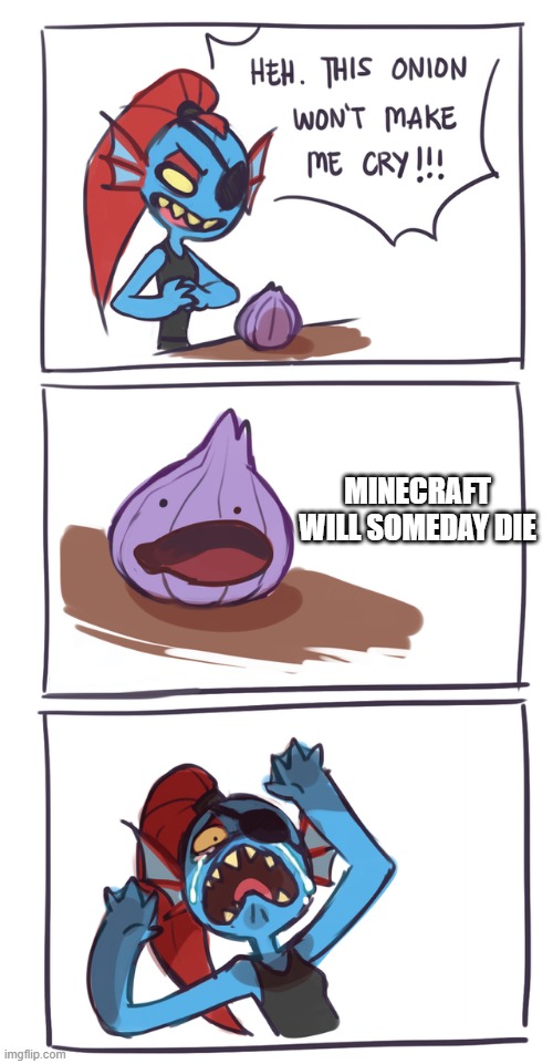 this repost | MINECRAFT WILL SOMEDAY DIE | image tagged in undyne vs onion | made w/ Imgflip meme maker