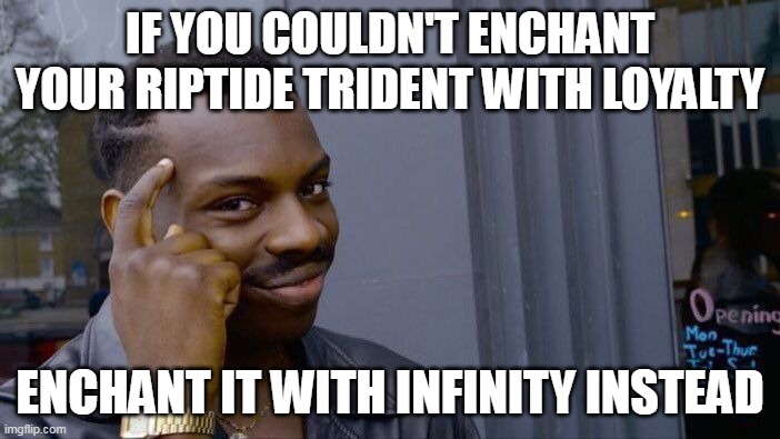 this enchantment combination is likely useful for travelling in the ocean | IF YOU COULDN'T ENCHANT YOUR RIPTIDE TRIDENT WITH LOYALTY; ENCHANT IT WITH INFINITY INSTEAD | image tagged in memes,roll safe think about it,minecraft | made w/ Imgflip meme maker