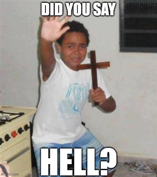 Scared Kid | DID YOU SAY HELL? | image tagged in scared kid | made w/ Imgflip meme maker