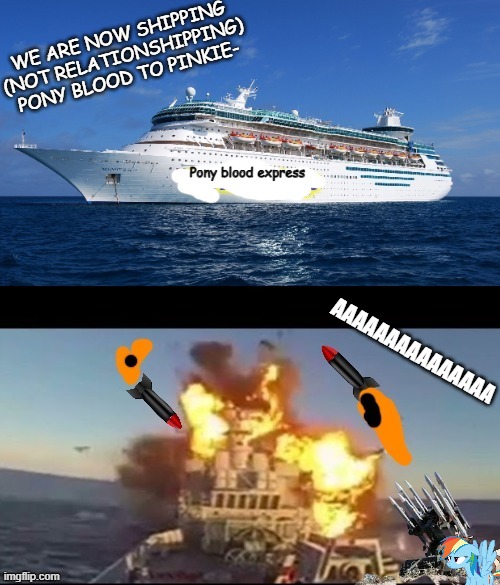 SHOOT DOWN THE SHIP!!! | Pony blood express WE ARE NOW SHIPPING (NOT RELATIONSHIPPING) PONY BLOOD TO PINKIE- AAAAAAAAAAAAAAA | image tagged in shoot down the ship | made w/ Imgflip meme maker