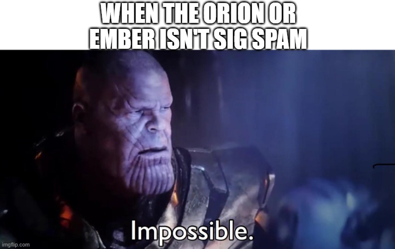 brawlhalla | WHEN THE ORION OR EMBER ISN'T SIG SPAM | image tagged in thanos impossible,brawllhala,how | made w/ Imgflip meme maker