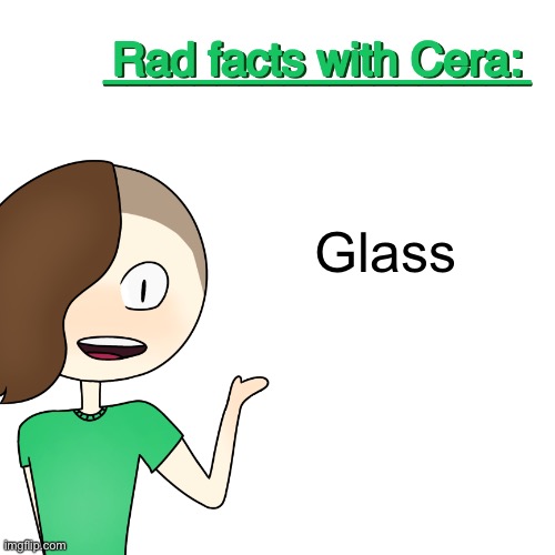 Rad facts with Cera | Glass | image tagged in rad facts with cera | made w/ Imgflip meme maker