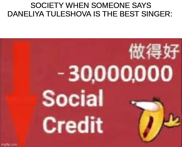 Don't say it because it can make your social credit score down cause Daneliya Tuleshova is the worst female child singer in AGT | SOCIETY WHEN SOMEONE SAYS DANELIYA TULESHOVA IS THE BEST SINGER: | image tagged in memes,social credit,agt,daneliya tuleshova sucks,funny | made w/ Imgflip meme maker