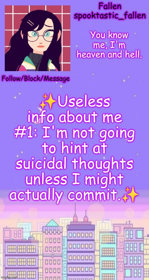 ✨✨✨ | ✨Useless info about me #1: I'm not going to hint at suicidal thoughts unless I might actually commit.✨ | image tagged in city skyline temp | made w/ Imgflip meme maker