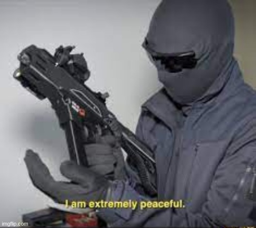 he is extremely peaceful | made w/ Imgflip meme maker