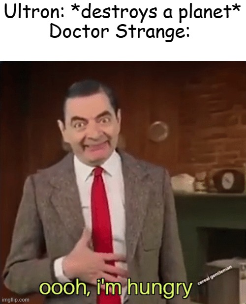 lol | Ultron: *destroys a planet*
Doctor Strange: | image tagged in mr bean im hungry,marvel,what if,ultron,dr strange | made w/ Imgflip meme maker