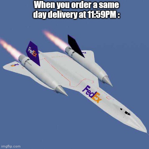 SR-71A in FedEx livery | When you order a same day delivery at 11:59PM : | image tagged in when you,order,same,day,delivery,plane | made w/ Imgflip meme maker