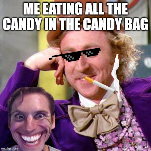 Willy Wonka Blank | ME EATING ALL THE CANDY IN THE CANDY BAG | image tagged in willy wonka blank | made w/ Imgflip meme maker