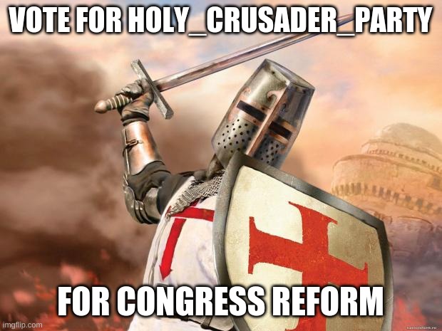 Vote RMK as pres and Me as HOC! | VOTE FOR HOLY_CRUSADER_PARTY; FOR CONGRESS REFORM | image tagged in crusader | made w/ Imgflip meme maker