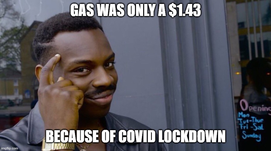 Logic | GAS WAS ONLY A $1.43; BECAUSE OF COVID LOCKDOWN | image tagged in good thinking | made w/ Imgflip meme maker