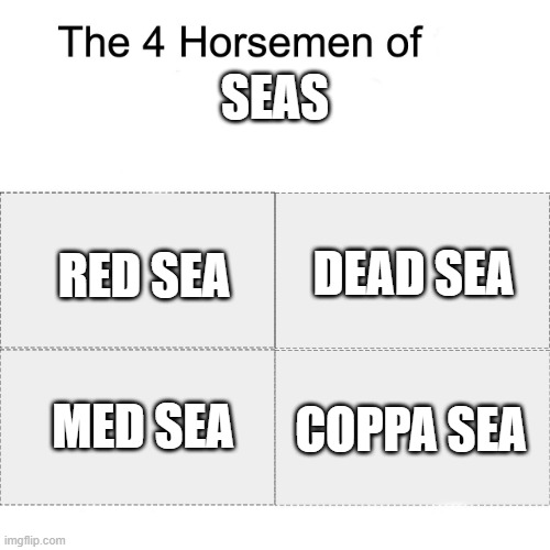 Why must you exist Coppa | SEAS; DEAD SEA; RED SEA; COPPA SEA; MED SEA | image tagged in four horsemen,coppa | made w/ Imgflip meme maker