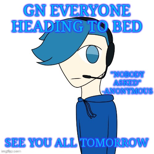 Poke (My OC) | GN EVERYONE HEADING TO BED; "NOBODY ASKED" -ANONYMOUS; SEE YOU ALL TOMORROW | image tagged in pokes announcement templat | made w/ Imgflip meme maker