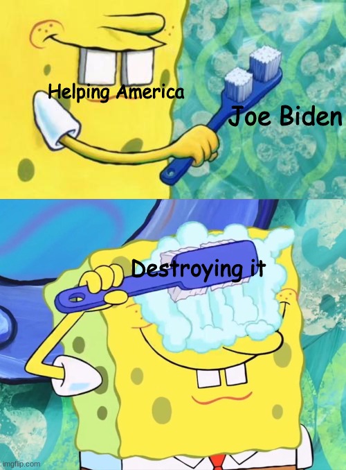 I made new template :D | Helping America; Joe Biden; Destroying it | image tagged in wrong spot spongebob | made w/ Imgflip meme maker