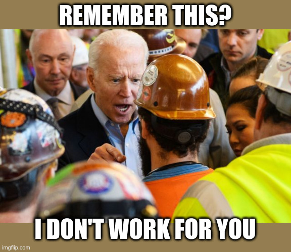Yeah, we know | REMEMBER THIS? I DON'T WORK FOR YOU | image tagged in joe biden,political meme,i don't work for you | made w/ Imgflip meme maker