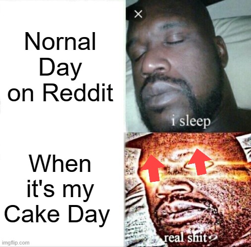 When it's your Reddit Cake Day | Nornal Day on Reddit; When it's my Cake Day | image tagged in memes,sleeping shaq,reddit,cake day,upvote | made w/ Imgflip meme maker