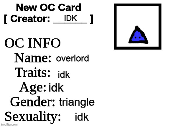 New OC Card (ID) | IDK; overlord; idk; idk; triangle; idk | image tagged in new oc card id | made w/ Imgflip meme maker