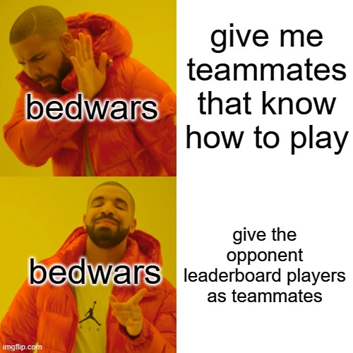 daily minecraft meme 1 |  give me teammates that know how to play; bedwars; give the opponent leaderboard players as teammates; bedwars | image tagged in memes,drake hotline bling,bedwars,minecraft | made w/ Imgflip meme maker