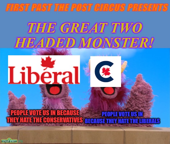 Two Headed Monster | FIRST PAST THE POST CIRCUS PRESENTS; THE GREAT TWO HEADED MONSTER! PEOPLE VOTE US IN BECAUSE THEY HATE THE CONSERVATIVES; PEOPLE VOTE US IN BECAUSE THEY HATE THE LIBERALS | image tagged in two headed monster | made w/ Imgflip meme maker