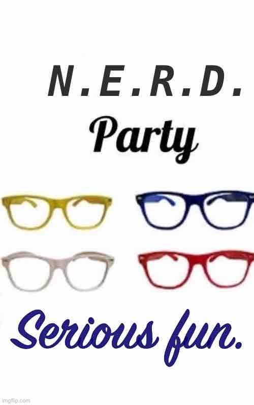 Serious fun. That’s our motto! | image tagged in nerd party serious fun,nerd party,nerd,party,serious,fun | made w/ Imgflip meme maker