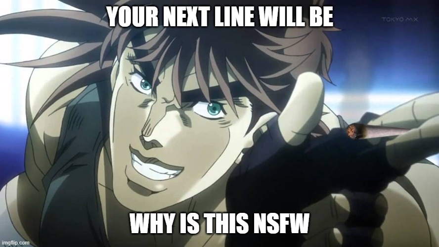 Joseph Joestar next youll say | YOUR NEXT LINE WILL BE; WHY IS THIS NSFW | image tagged in joseph joestar next youll say | made w/ Imgflip meme maker
