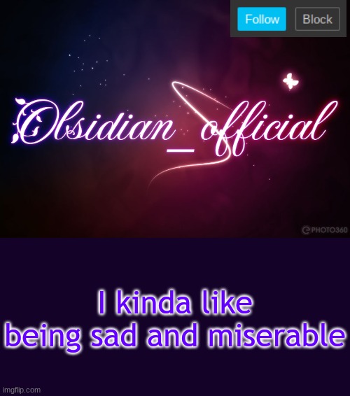 Obsidian 3.14 | I kinda like being sad and miserable | image tagged in obsidian 3 14 | made w/ Imgflip meme maker
