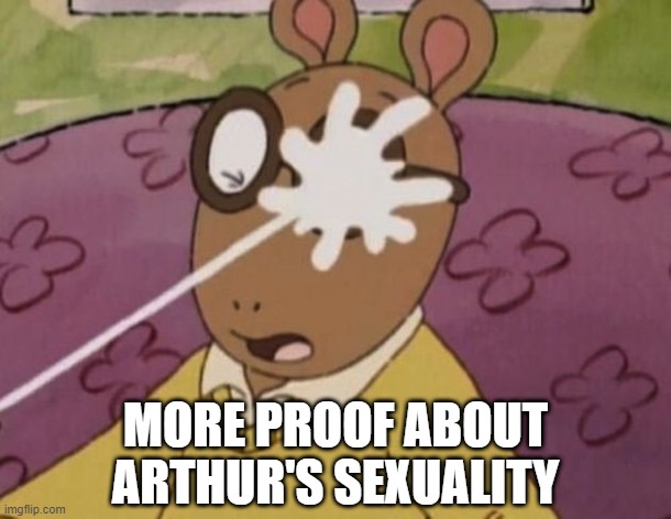 Yep | MORE PROOF ABOUT ARTHUR'S SEXUALITY | image tagged in cartoons | made w/ Imgflip meme maker