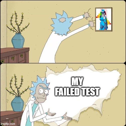 oh no | MY FAILED TEST | image tagged in rick rips wallpaper,test,rick and morty | made w/ Imgflip meme maker