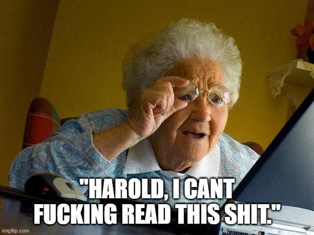 Grandma Finds The Internet Meme | "HAROLD, I CANT FUCKING READ THIS SHIT." | image tagged in memes,grandma finds the internet | made w/ Imgflip meme maker