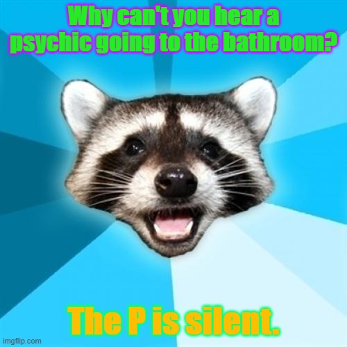 Lame Pun Coon |  Why can't you hear a psychic going to the bathroom? The P is silent. | image tagged in memes,lame pun coon | made w/ Imgflip meme maker
